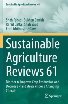 Sustainable Agriculture Reviews 61 : Biochar to Improve Crop Production and Decrease Plant Stress under a Changing Climate