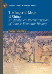 The Imperial Mode of China : An Analytical Reconstruction of Chinese Economic History