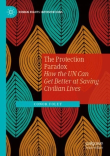 The Protection Paradox : How the UN Can Get Better at Saving Civilian Lives