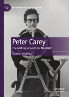Peter Carey : The Making of a Global Novelist