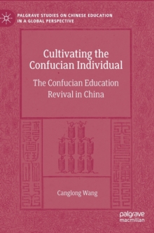 Cultivating the Confucian Individual : The Confucian Education Revival in China