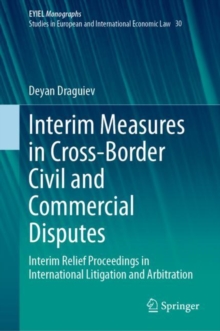 Interim Measures in Cross-Border Civil and Commercial Disputes : Interim Relief Proceedings in International Litigation and Arbitration