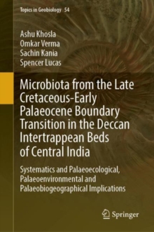 Microbiota from the Late Cretaceous-Early Palaeocene Boundary Transition in the Deccan Intertrappean Beds of Central India : Systematics and Palaeoecological, Palaeoenvironmental and Palaeobiogeograph