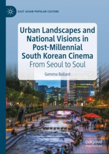 Urban Landscapes and National Visions in Post-Millennial South Korean Cinema : From Seoul to Soul