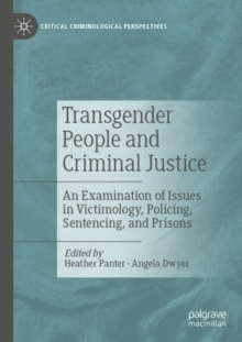 Transgender People and Criminal Justice : An Examination of Issues in Victimology, Policing, Sentencing, and Prisons