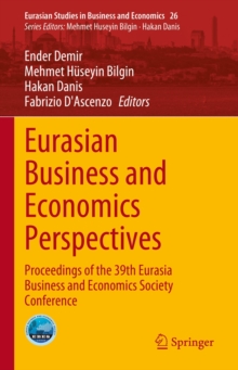 Eurasian Business and Economics Perspectives : Proceedings of the 39th Eurasia Business and Economics Society Conference