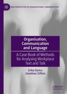 Organisation, Communication and Language : A Case Book of Methods for Analysing Workplace Text and Talk