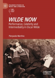WILDE NOW : Performance, Celebrity and Intermediality in Oscar Wilde