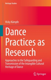 Dance Practices as Research : Approaches to the Safeguarding and Transmission of the Intangible Cultural Heritage of Dance