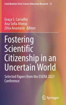 Fostering Scientific Citizenship in an Uncertain World : Selected Papers from the ESERA 2021 Conference