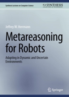 Metareasoning for Robots : Adapting in Dynamic and Uncertain Environments