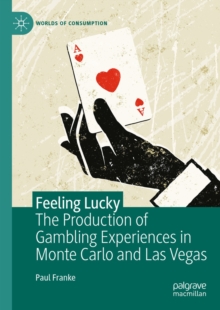 Feeling Lucky : The Production of Gambling Experiences in Monte Carlo and Las Vegas