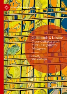 Childhoods & Leisure : Cross-Cultural and Inter-Disciplinary Dialogues