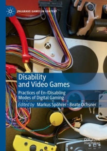 Disability and Video Games : Practices of En-/Disabling Modes of Digital Gaming
