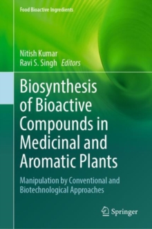 Biosynthesis of Bioactive Compounds in Medicinal and Aromatic Plants : Manipulation by Conventional and Biotechnological Approaches