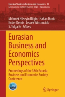 Eurasian Business and Economics Perspectives : Proceedings of the 38th Eurasia Business and Economics Society Conference