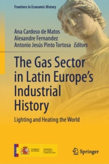 The Gas Sector in Latin Europe's Industrial History : Lighting and Heating the World