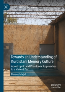 Towards an Understanding of Kurdistani Memory Culture : Apostrophic and Phantomic Approaches to a Violent Past