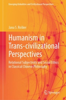 Humanism in Trans-civilizational Perspectives : Relational Subjectivity and Social Ethics in Classical Chinese Philosophy
