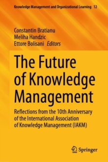 The Future of Knowledge Management : Reflections from the 10th Anniversary of the International Association of Knowledge Management (IAKM)