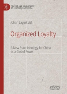 Organized Loyalty : A New State Ideology for China as a Global Power