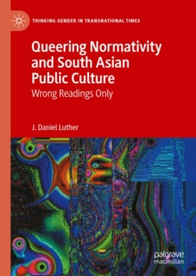 Queering Normativity and South Asian Public Culture : Wrong Readings Only
