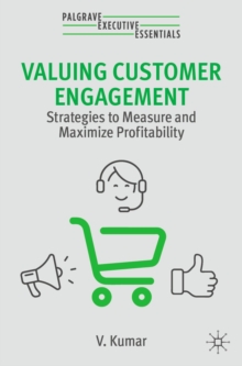 Valuing Customer Engagement : Strategies to Measure and Maximize Profitability
