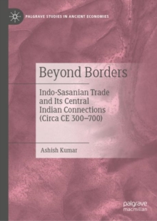 Beyond Borders : Indo-Sasanian Trade and Its Central Indian Connections (Circa CE 300–700)