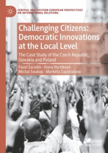 Challenging Citizens: Democratic Innovations at the Local Level : The Case Study of the Czech Republic, Slovakia and Poland