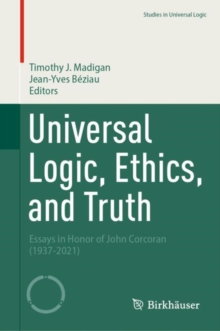 Universal Logic, Ethics, and Truth : Essays in Honor of John Corcoran (1937-2021)