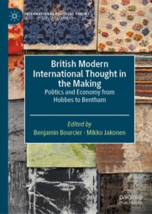 British Modern International Thought in the Making : Politics and Economy from Hobbes to Bentham