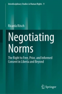 Negotiating Norms : The Right to Free, Prior, and Informed Consent in Liberia and Beyond