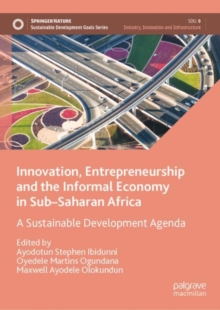 Innovation, Entrepreneurship and the Informal Economy in Sub-Saharan Africa : A Sustainable Development Agenda