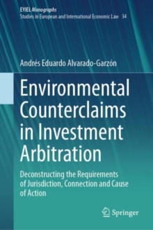 Environmental Counterclaims in Investment Arbitration : Deconstructing the Requirements of Jurisdiction, Connection and Cause of Action