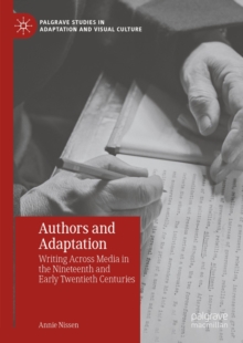 Authors and Adaptation : Writing Across Media in the Nineteenth and Early Twentieth Centuries