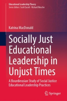 Socially Just Educational Leadership in Unjust Times : A Bourdieusian Study of Social Justice Educational Leadership Practices