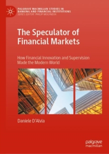 The Speculator of Financial Markets : How Financial Innovation and Supervision Made the Modern World