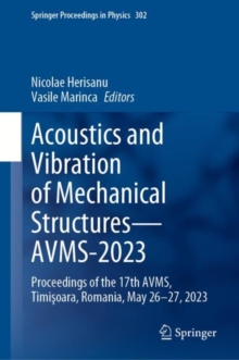 Acoustics and Vibration of Mechanical Structures—AVMS-2023 : Proceedings of the 17th AVMS, Timisoara, Romania, May 26–27, 2023