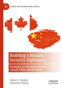 Building a Human Security Diplomacy : Strategies for Strengthening the Canada-China Relationship