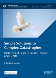 Simple Solutions to Complex Catastrophes : Dialectics of Peace, Climate, Finance, and Health