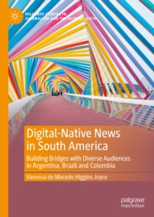 Digital-Native News in South America : Building Bridges with Diverse Audiences in Argentina, Brazil and Colombia