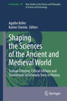 Shaping the Sciences of the Ancient and Medieval World : Textual Criticism, Critical Editions and Translations of Scholarly Texts in History