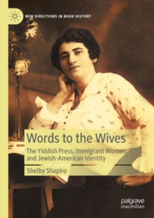 Words to the Wives : The Yiddish Press, Immigrant Women, and Jewish-American Identity