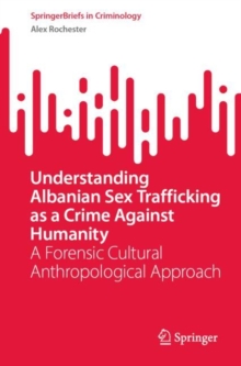 Understanding Albanian Sex Trafficking as a Crime Against Humanity : A Forensic Cultural Anthropological Approach