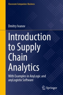 Introduction to Supply Chain Analytics : With Examples in AnyLogic and anyLogistix Software