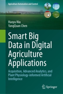 Smart Big Data in Digital Agriculture Applications : Acquisition, Advanced Analytics, and Plant Physiology-informed Artificial Intelligence