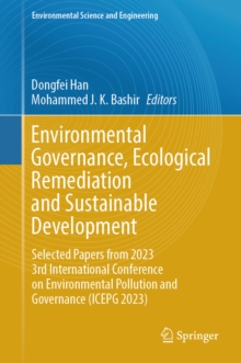 Environmental Governance, Ecological Remediation and Sustainable Development : Selected Papers from 2023 3rd International Conference on Environmental Pollution and Governance (ICEPG 2023)