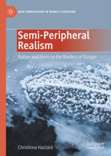 Semi-Peripheral Realism : Nation and Form on the Borders of Europe