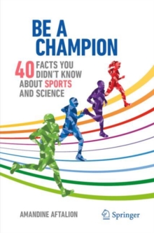 Be a Champion : 40 Facts You Didn't Know About Sports and Science