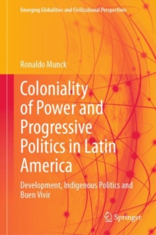 Coloniality of Power and Progressive Politics in Latin America :  Development, Indigenous Politics and Buen Vivir